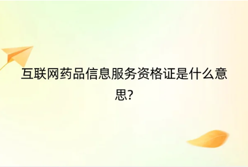 互聯(lián)網藥品信息服務資格證是什么意思?