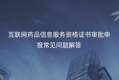 互聯(lián)網(wǎng)藥品信息服務資格證書審批申報常見問題解答
