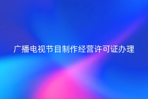 廣播電視節(jié)目制作經(jīng)營(yíng)許可證辦理入口