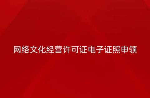 網(wǎng)絡(luò)文化經(jīng)營許可證電子證照申領(lǐng)指南