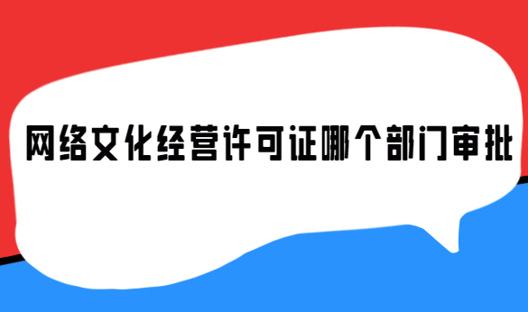 網(wǎng)絡文化經(jīng)營許可證哪個部門審批