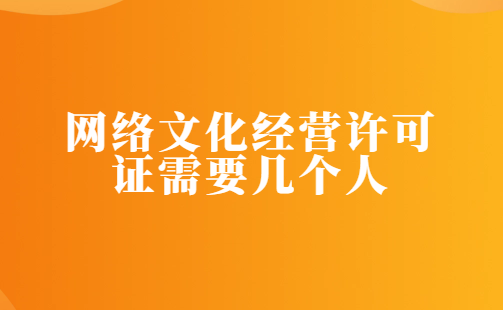網(wǎng)絡文化經(jīng)營許可證需要幾個人