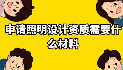 申請照明設(shè)計資質(zhì)需要什么材料
