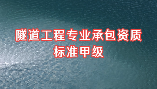 隧道工程專業(yè)承包資質(zhì)標(biāo)準(zhǔn)甲級(jí),資信及人員要求