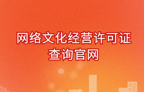 網(wǎng)絡(luò)文化經(jīng)營許可證查詢官網(wǎng)(2024文網(wǎng)文)