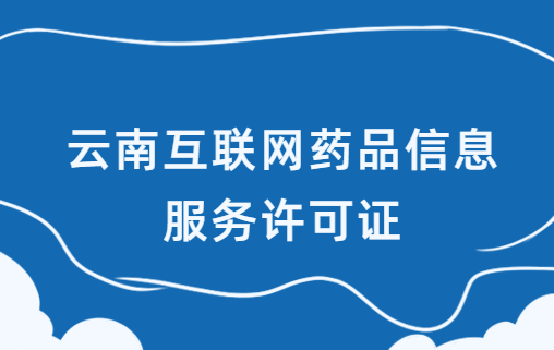 云南互聯(lián)網(wǎng)藥品信息服務(wù)許可證怎么辦理?代辦申請流程及材料指南