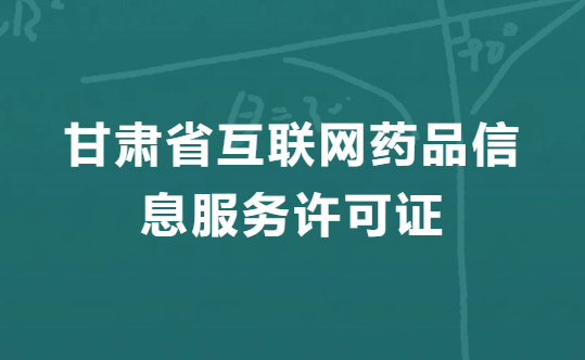 甘肅互聯(lián)網(wǎng)藥品信息服務(wù)許可證怎么辦理,代辦申請流程、條件、材料指南