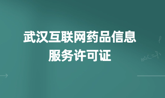 武漢互聯(lián)網(wǎng)藥品信息服務(wù)許可證怎么辦理(代辦申請流程、材料及條件指南)