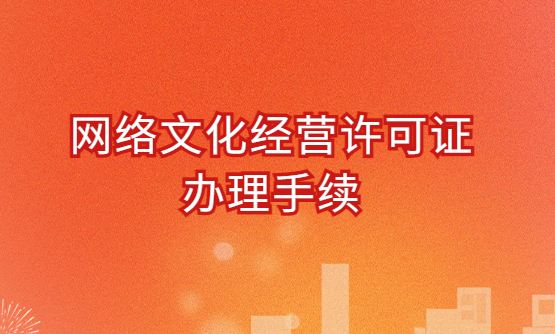 網(wǎng)絡(luò)文化經(jīng)營(yíng)許可證辦理手續(xù)分享(材料與條件)