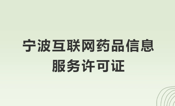 寧波互聯(lián)網(wǎng)藥品信息服務許可證怎么辦理?代辦申請流程、材料及條件指南