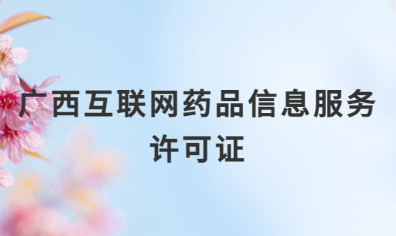 廣西互聯(lián)網(wǎng)藥品信息服務(wù)許可證怎么辦理?代辦申請流程、材料及條件指南