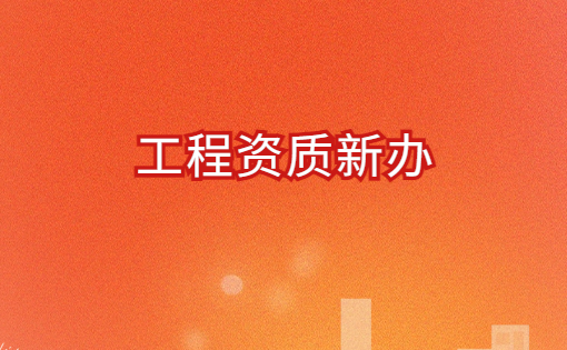 工程資質(zhì)新辦,申請流程與條件明細(xì)