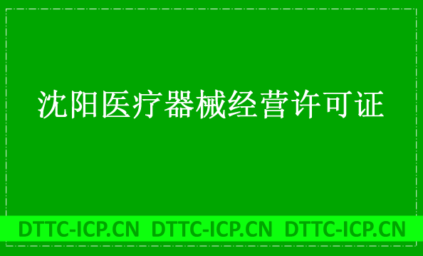 沈陽醫(yī)療器械經(jīng)營許可證怎么辦理?申請條件、材料、流程指南
