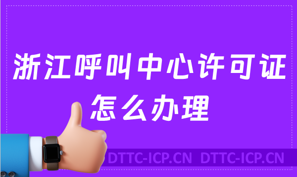 浙江呼叫中心許可證怎么辦理(具備條件、流程取得資質(zhì))