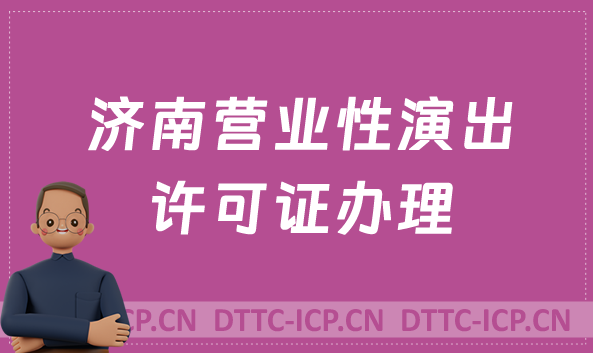 濟(jì)南營業(yè)性演出許可證怎么辦理,申請流程、條件及材料指南