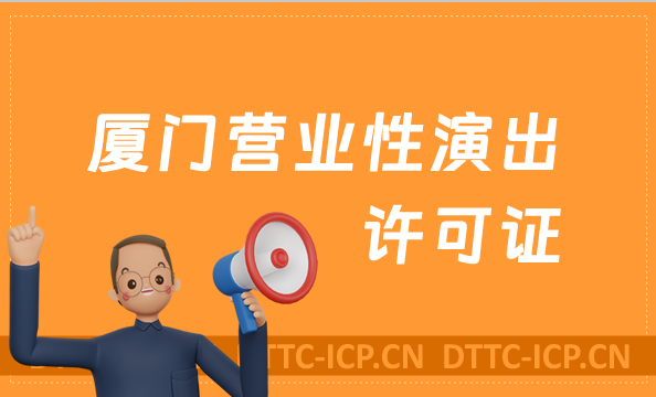 廈門營(yíng)業(yè)性演出許可證怎么辦理,申請(qǐng)流程、條件及材料干貨