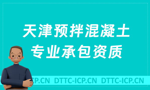 天津預(yù)拌混凝土專業(yè)承包資質(zhì)代辦,標(biāo)準(zhǔn)及條件