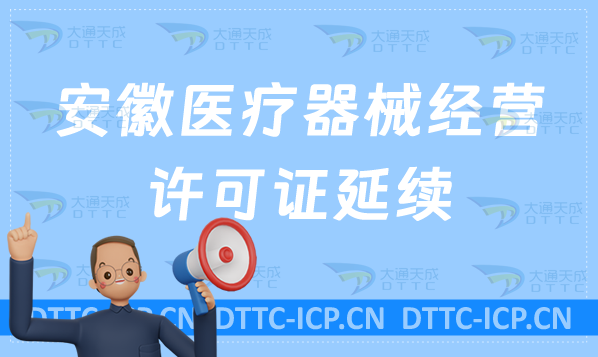 安徽醫(yī)療器械經(jīng)營(yíng)許可證延續(xù)續(xù)期材料與條件(含二類和三類申請(qǐng))