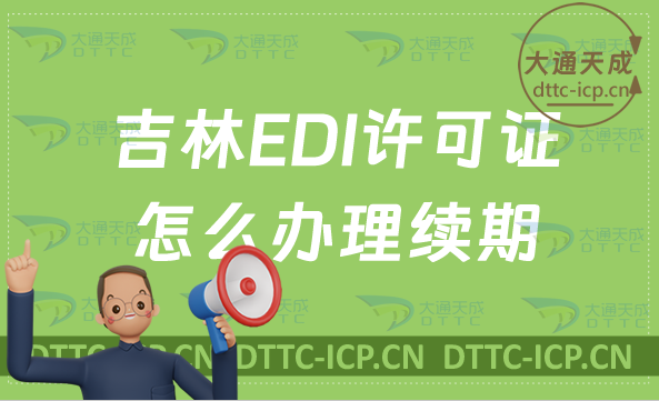 吉林EDI許可證怎么辦理續(xù)期,延續(xù)申請條件及流程攻略