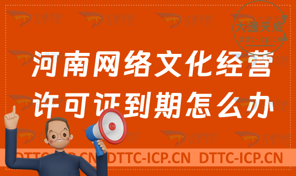 河南網(wǎng)絡文化經(jīng)營許可證到期怎么辦?文網(wǎng)文續(xù)期延續(xù)申請條件及材料