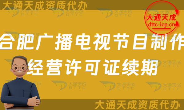 合肥廣播電視節(jié)目制作經(jīng)營許可證續(xù)期續(xù)辦怎么辦理,24年續(xù)期申請條件及流程