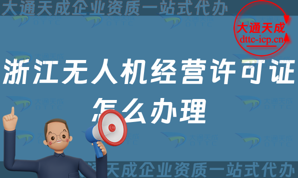 浙江無人機(jī)經(jīng)營許可證怎么辦理(溫州湖州金華通用航空企業(yè)經(jīng)營許可證申請條件及材料)