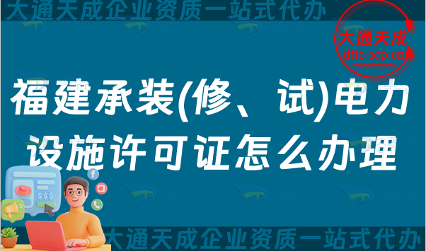 福建承裝(修、試)電力設(shè)施許可證怎么辦理,漳州泉州寧德申請指南