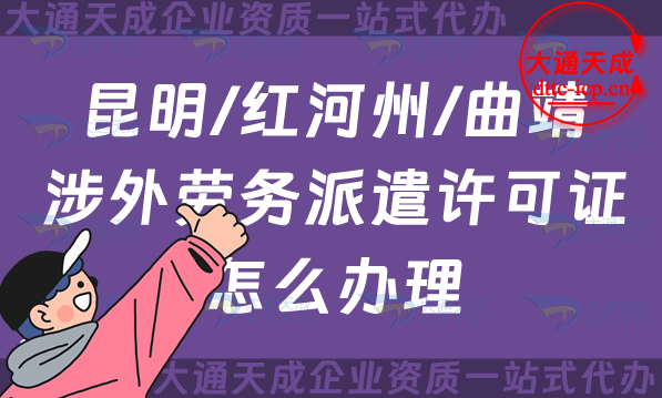 昆明/紅河州/曲靖涉外勞務(wù)派遣許可證怎么辦理(國際對外勞務(wù)派遣許可證申請)