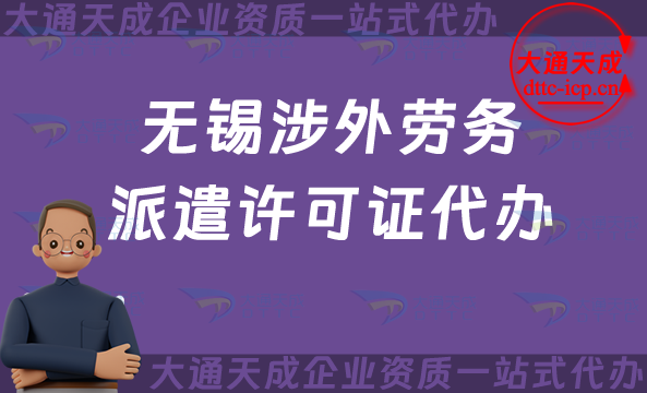 無(wú)錫涉外勞務(wù)派遣許可證代辦(國(guó)際對(duì)外勞務(wù)派遣許可證申請(qǐng)條件材料介紹)