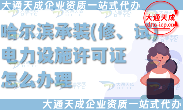 哈爾濱承裝(修、試)電力設施許可證怎么辦理,快速拿下電力資質(zhì)申請條件材料
