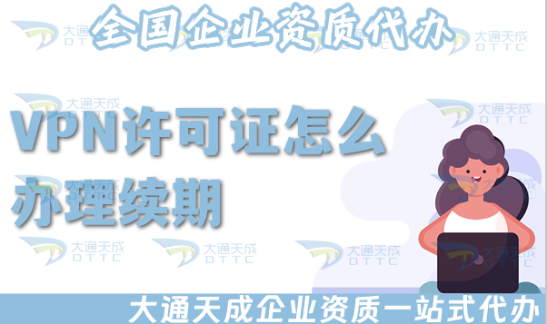 VPN許可證怎么辦理續(xù)期(增值電信業(yè)務(wù)許可證續(xù)期說明)
