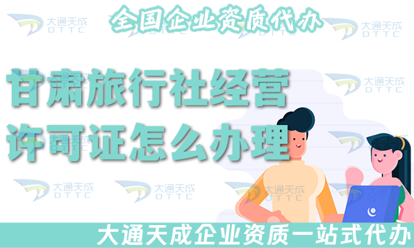甘肅旅行社經(jīng)營許可證怎么辦理(25年線上線下公司注冊(cè)+資質(zhì)代辦全包)