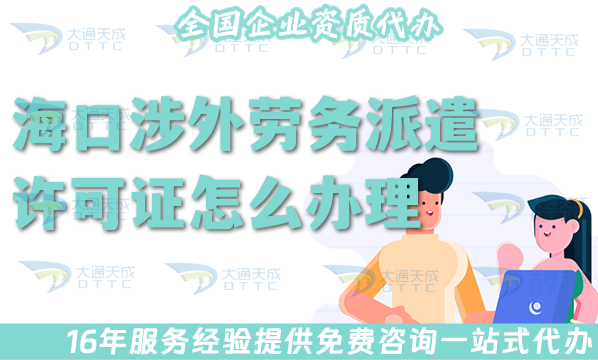 ?？谏嫱鈩趧?wù)派遣許可證怎么辦理(國際境外對外勞務(wù)派遣許可證材料條件流程全包)