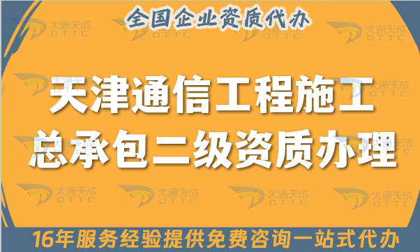 天津通信工程施工總承包二級(jí)資質(zhì)怎么辦理, 申請(qǐng)要求有哪些?