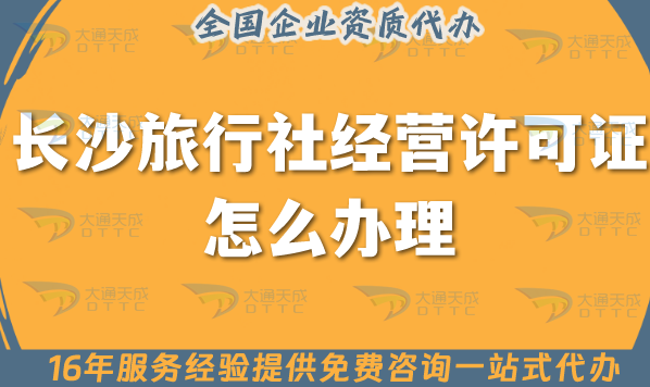 長(zhǎng)沙旅行社經(jīng)營(yíng)許可證怎么辦理,線(xiàn)上線(xiàn)下公司注冊(cè)+資質(zhì)代辦【干貨】