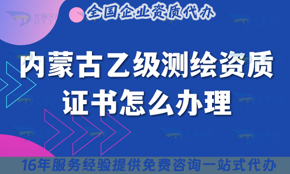 內(nèi)蒙古乙級測繪資質(zhì)證書怎么辦理,25年申請條件是什么?