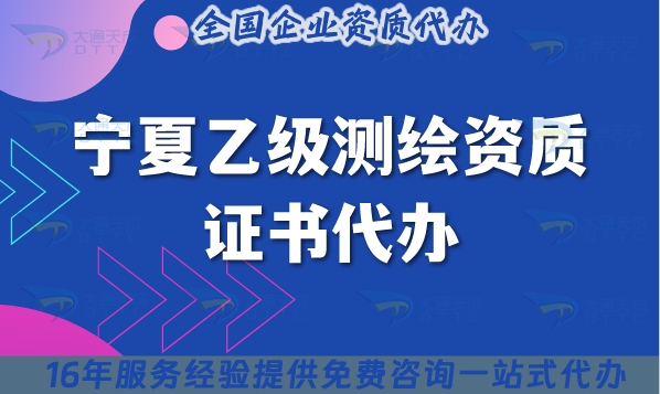 寧夏乙級(jí)測(cè)繪資質(zhì)證書代辦,25年材料流程條件申請(qǐng)指引
