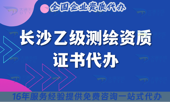 長沙乙級測繪資質(zhì)證書代辦,25年材料流程條件辦理合規(guī)知識點