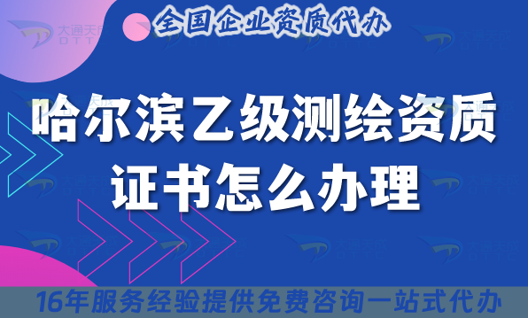 哈爾濱乙級測繪資質(zhì)證書怎么辦理,25年流程+材料+條件辦理須知