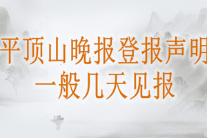 平頂山晚報(bào)登報(bào)聲明一般幾天見報(bào)？
