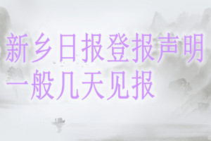 新鄉(xiāng)日報登報聲明一般幾天見報？