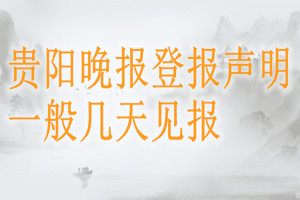 貴陽晚報登報聲明一般幾天見報？