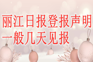 麗江日報登報聲明一般幾天見報？