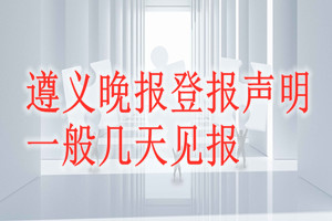 遵義晚報登報聲明一般幾天見報？