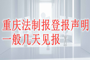 重慶法制報登報聲明一般幾天見報？