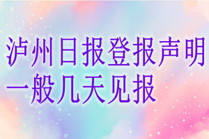 瀘州日報登報聲明一般幾天見報？