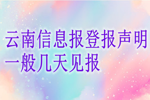 云南信息報(bào)登報(bào)聲明一般幾天見報(bào)？