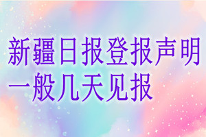 新疆日?qǐng)?bào)登報(bào)聲明一般幾天見(jiàn)報(bào)？