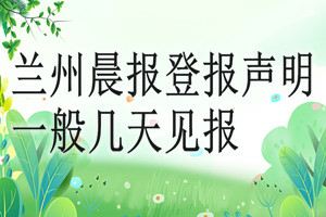蘭州晨報登報聲明一般幾天見報？
