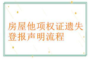 房屋他項(xiàng)權(quán)證遺失登報聲明流程